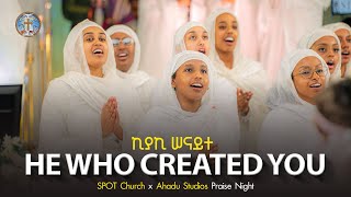 He Who Created You || SPOT x Ahadu Praise Night