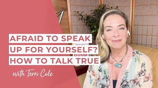 Afraid to Speak Up For Yourself? How to Talk True - Terri Cole