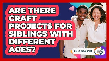Are There Craft Projects For Siblings With Different Ages? - Sibling Harmony Hub
