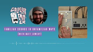 Familiar Sounds In Unfamiliar Ways (with Matt Lowery) | C//E Podcast