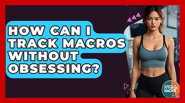 How Can I Track Macros Without Obsessing? - Everyday Fitness Hacks
