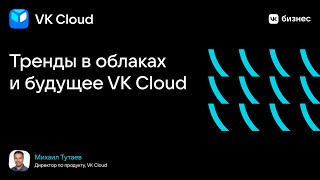 Михаил Тутаев "Тренды в облаках и будущее VK Cloud" screenshot 2