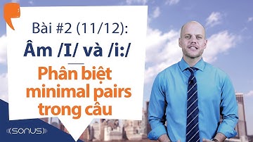 Bài #2 (11/12) - Âm /ɪ/ & /i:/: Phân biệt minimal pairs trong câu - Phát âm tiếng Anh giọng Mỹ