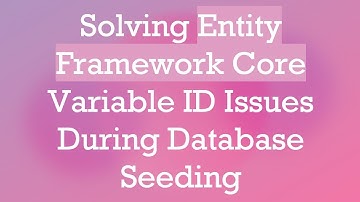Solving Entity Framework Core Variable ID Issues During Database Seeding