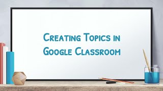 Creating Topics in Google Classroom