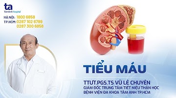 Tiểu ra máu (Đái ra máu): Nguyên nhân, dấu hiệu nhận biết | TTƯT.PGS.TS Vũ Lê Chuyên | TNNH Tâm Anh