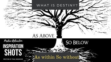 What is destiny? AS ABOVE SO BELOW, AS WITHIN SO WITHOUT