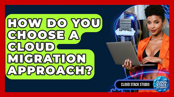 How Do You Choose A Cloud Migration Approach? - Cloud Stack Studio