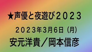 ?2023年3月6日【安元洋貴＆岡本信彦】声優と夜遊び　４月からどうなるの❓