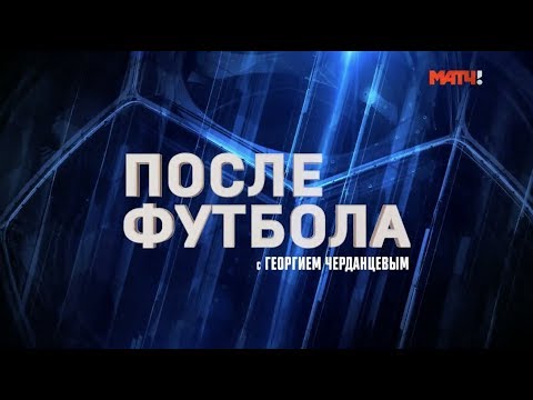 «После футбола» с Георгием Черданцевым: Зенит - Спартак