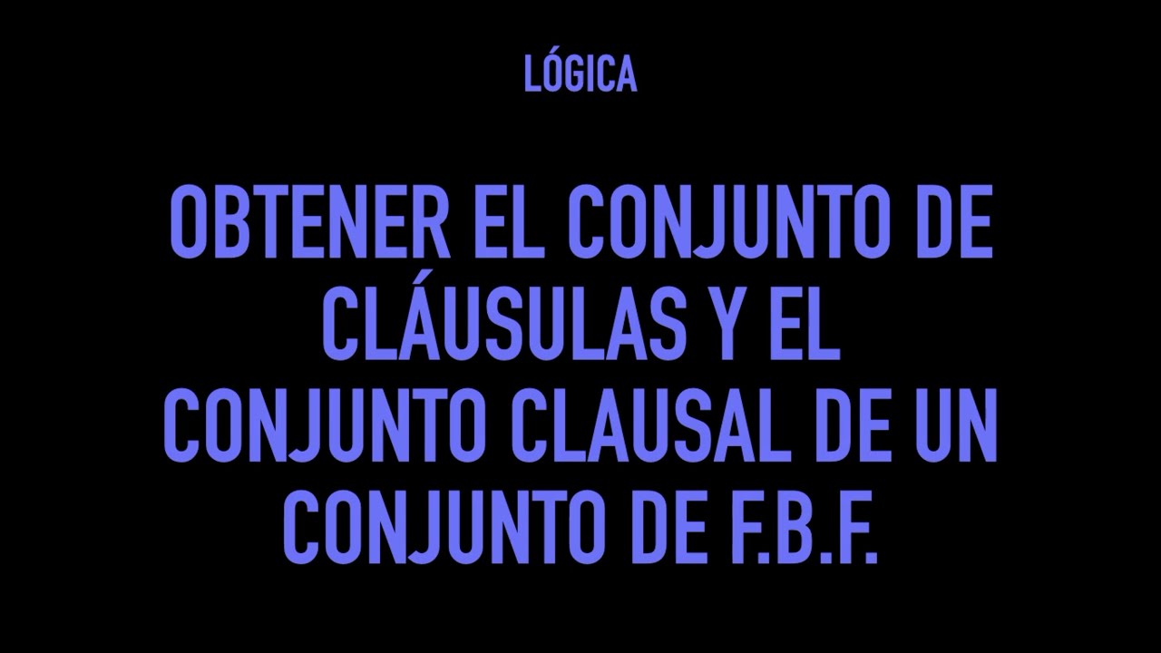 Obtener el conjunto de cláusulas y  el conjunto clausal a partir de un conjunto de f.b.f