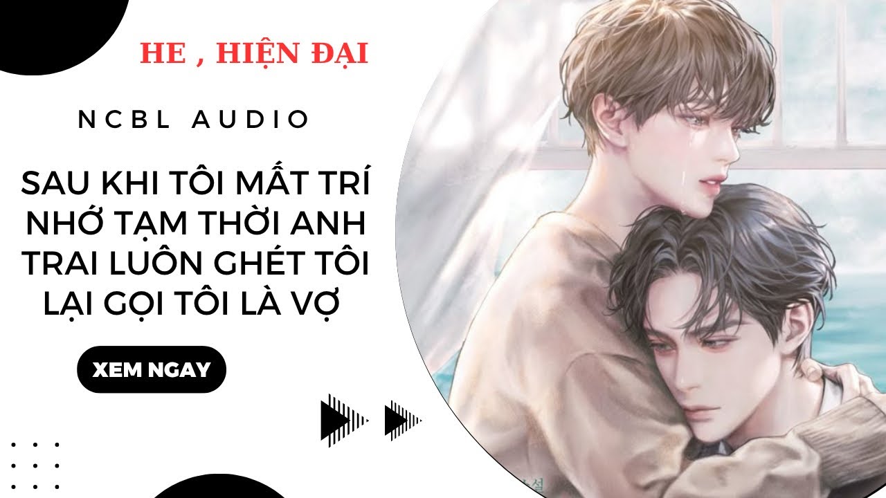 TRUYỆN BOYLOVE | ANH TRAI LUÔN GHÉT TÔI VẬY MÀ KHI TÔI MẤT TRÍ NHỚ ANH LẠI GỌI TÔI LÀ VỢ |NCBL Audio