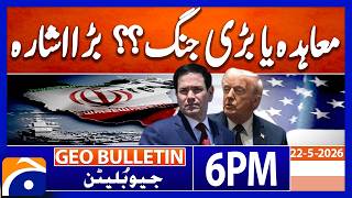 IRAN DEAL HOPE - TALKS CONTINUE..!! | Geo News 6 PM Geo Bulletin | 22nd May 2026