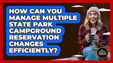 How Can You Manage Multiple State Park Campground Reservation Changes Efficiently?