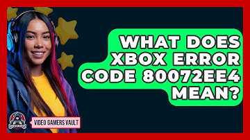 What Does Xbox Error Code 80072ee4 Mean? - Video Gamers Vault