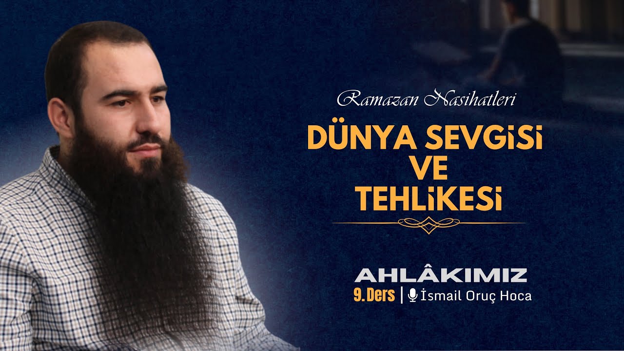 Ahlâkımız | Dünya Sevgisi ve Tehlikesi | Ramazan Nasihatleri 9 |İsmail Oruç Hoca