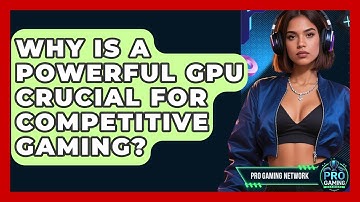 Why Is A Powerful GPU Crucial For Competitive Gaming? - Pro Gaming Network