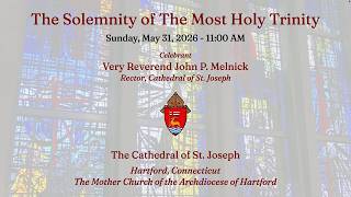 The Solemnity of The Most Holy Trinity - 05.31.26 - Cathedral of St. Joseph, Archdiocese of Hartford