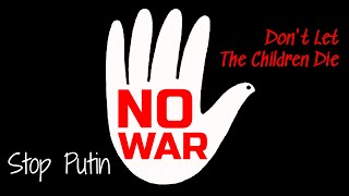 Ukraine Russia War | No War I Don&#39;t Let The Children Die
