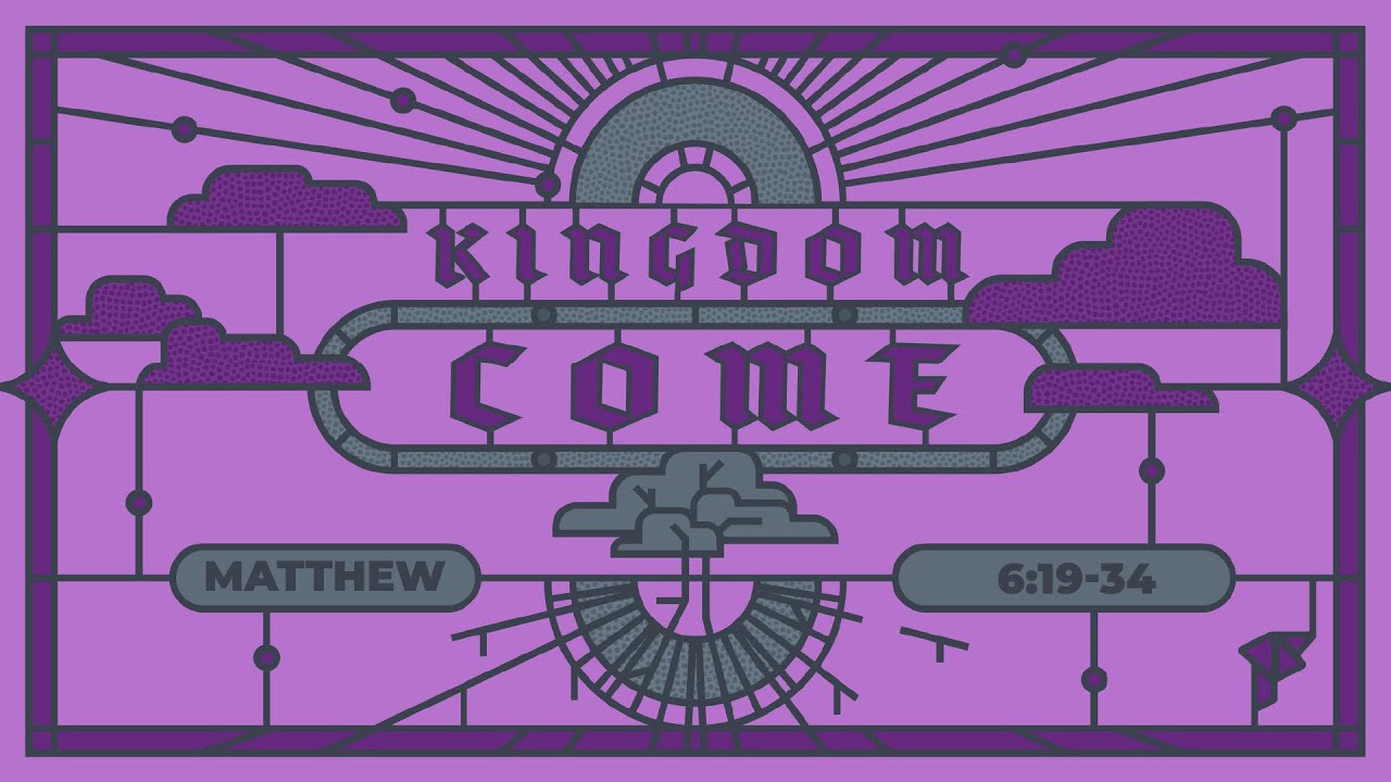 Kingdom Come | Matthew 6:19-34