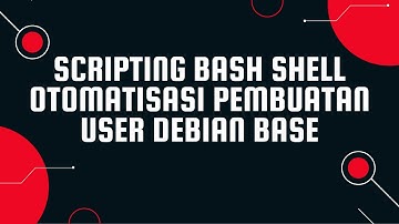SCRIPTING BASH SHELL OTOMATISASI PEMBUATAN USER DEBIAN BASE
