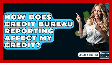 How Does Credit Bureau Reporting Affect My Credit? - CreditGuide360.com