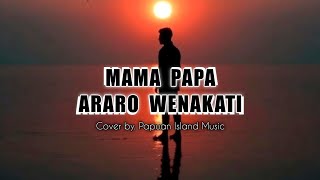 'MAMA PAPA ARARO WENAKATI' | Cover Version | Lagu Daerah Papua Pegunungan