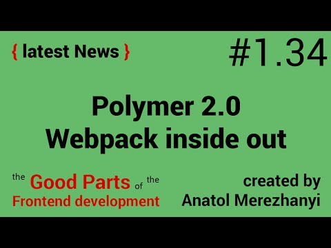 Polymer2, writing tidy code, Webpack inside out: #1.34 the latest News (the Good Parts)