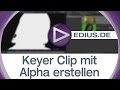 EDIUS Podcast - Keyer Clip mit Alpha erstellen