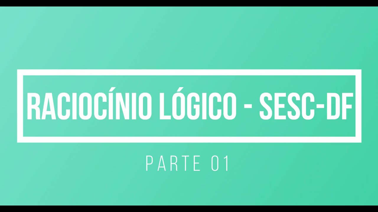 Raciocínio Lógico  (Parte 1) - Questões Quadrix - Sesc-DF - 2018