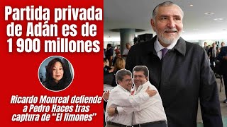 Partida privada de Adán Augusto es de mil 900 millones / Ricardo Monreal defiende a Pedro Haces
