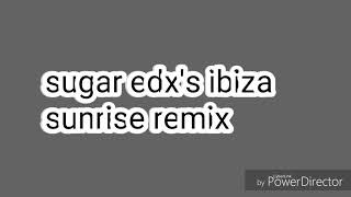 Sugar Edxs Ibiza Sunrise Remix