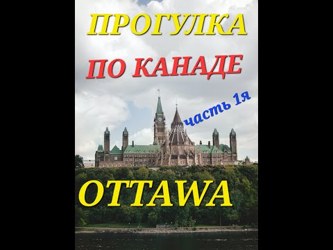 ПРОГУЛКА ПО СТОЛИЦЕ КАНАДЫ ОТТАВЕ. ПАРЛАМЕНТ КАНАДЫ .ЧАСТЬ 1я.