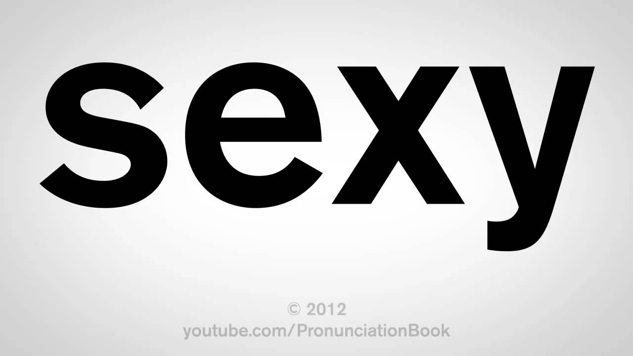 How To Pronounce Sexy