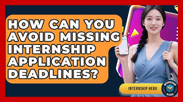 How Can You Avoid Missing Internship Application Deadlines? - Internship Hero