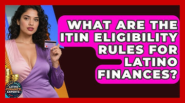 What Are The ITIN Eligibility Rules For Latino Finances? - Latino Finance Experts