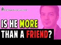 Is He Just  A Friend - Or Is He More? Is He Really Interested In You?