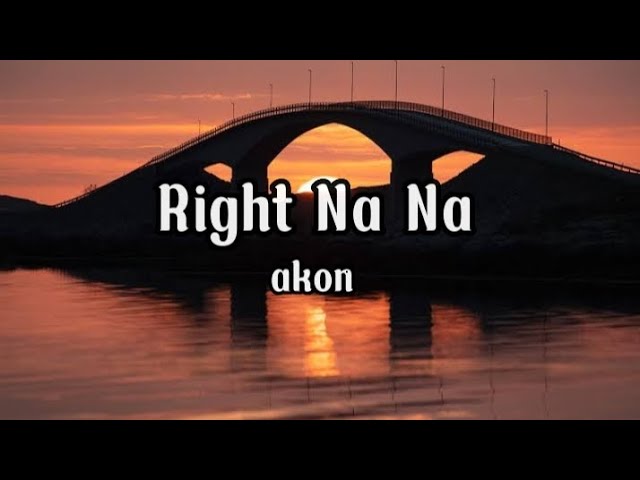 Right na na | by akon ( wth lyrics)