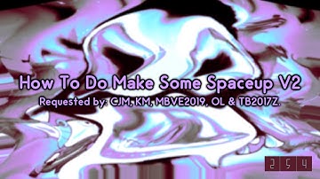 {LATE REQUESTED} How To Do Make Some Spaceup V2