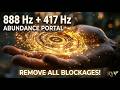 888 Hz + 417 Hz | ABUNDANCE PORTAL: Remove All Blockages & Manifest