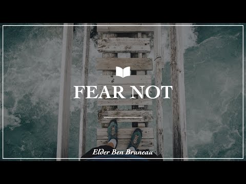 'Fear Not' - Elder Ben Bruneau