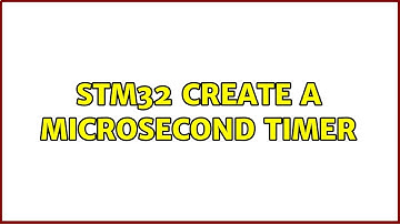 stm32 create a microsecond timer (2 Solutions!!)