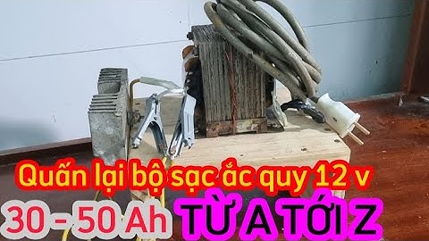 Hướng dẫn quấn sạc bình ắc quy 12 v từ 30 đến 50 AH từ A đến Z|| e