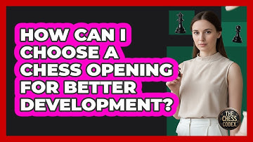How Can I Choose A Chess Opening For Better Development? - The Chess Codex