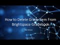 How to delete a grade item in bright space in d2l if the option is greyed out