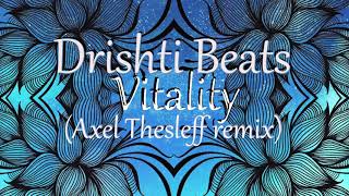 Drishti Beats  - Vitality (Axel Thesleff Remix)