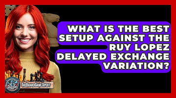 What Is The Best Setup Against The Ruy Lopez Delayed Exchange Variation? - The Board Game Xpert