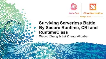 Surviving Serverless Battle By Secure Runtime, CRI and RuntimeClass - Xiaoyu Zhang & Lei Zhang