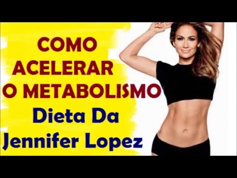 Como acelerar o metabolismo - Dieta das famosas Jennifer Lopez