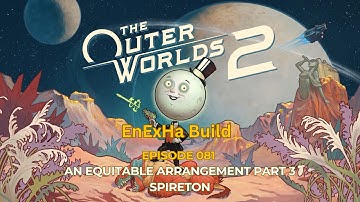 The Outer Worlds 2: EnExHa Build: Episode 081 An Equitable Arrangement Part 3: Spireton